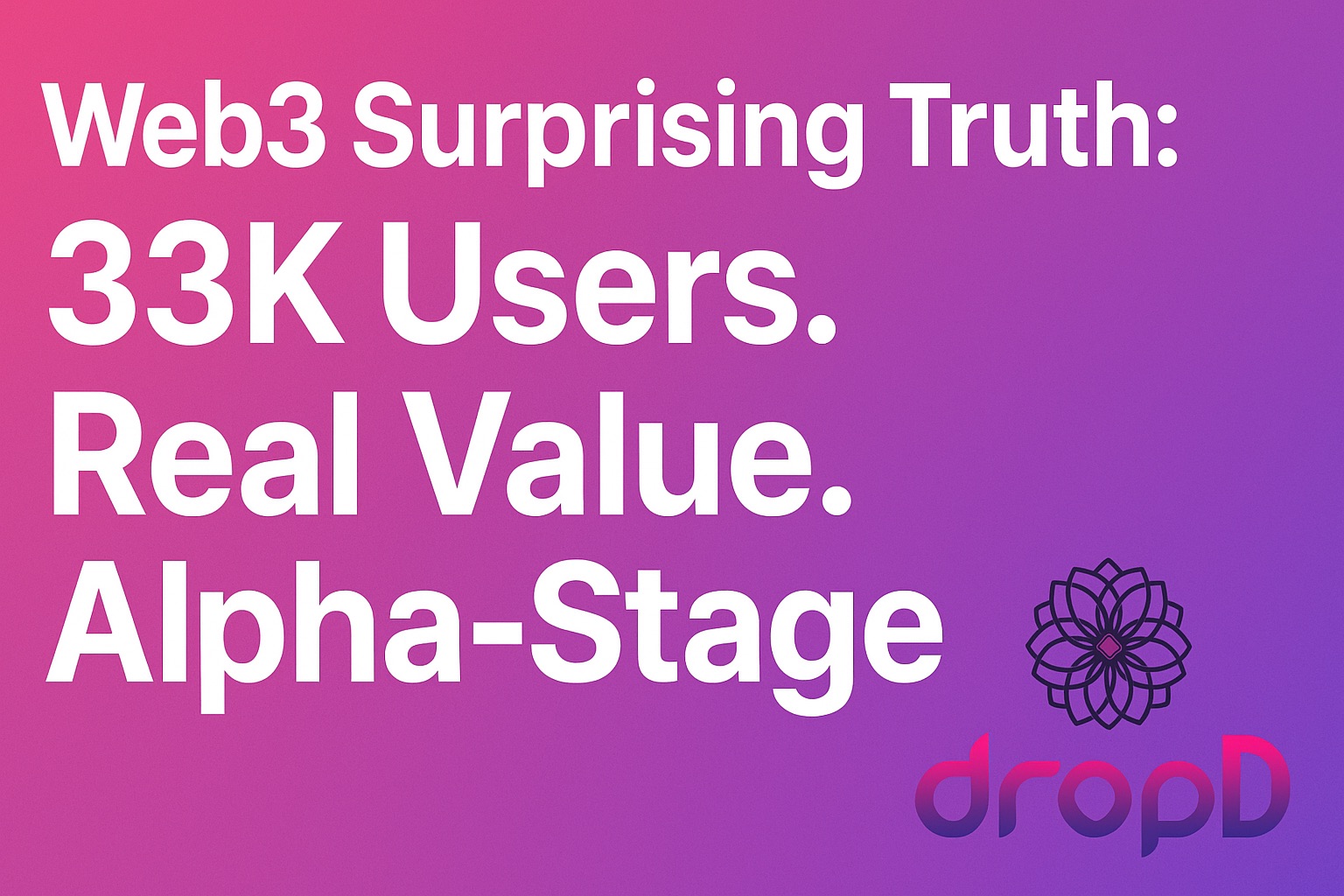 Web3 Surprising Truth- 33K Users. Real Value. Alpha-Stage