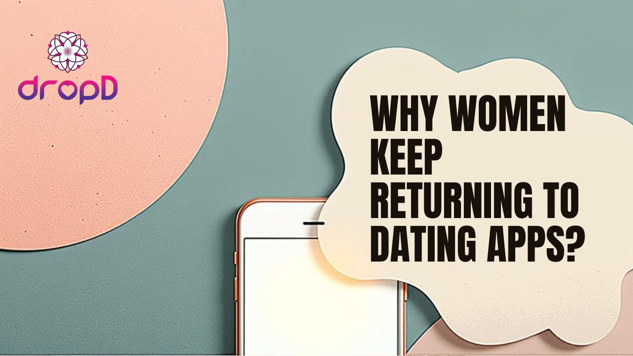 Why-Women-Keep-Returning-to-Dating-Apps