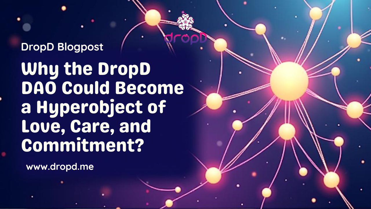 Why-the-DropD-DAO-Could-Become-a-Hyperobject-of-Love-Care-and-Commitment